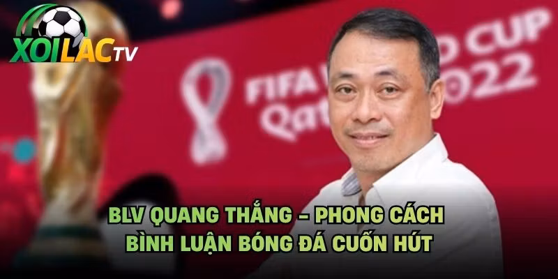BLV Quang Thắng - Phong Cách Bình Luận Bóng Đá Cuốn Hút