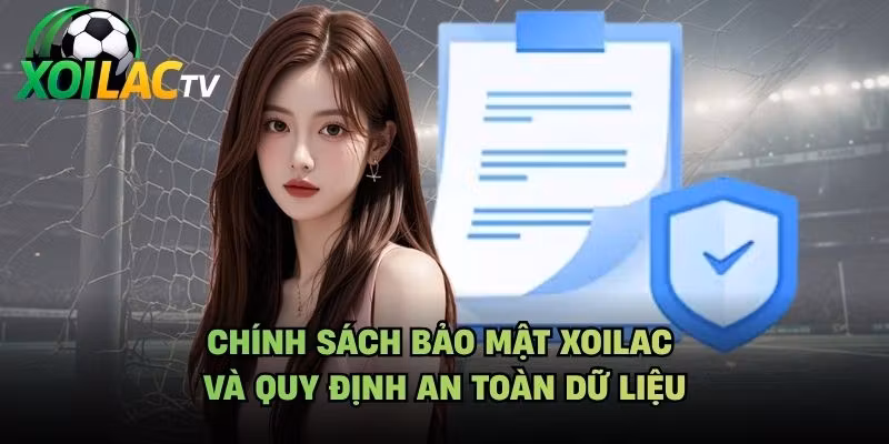 Chính Sách Bảo Mật Xoilac Và Quy Định An Toàn Dữ Liệu