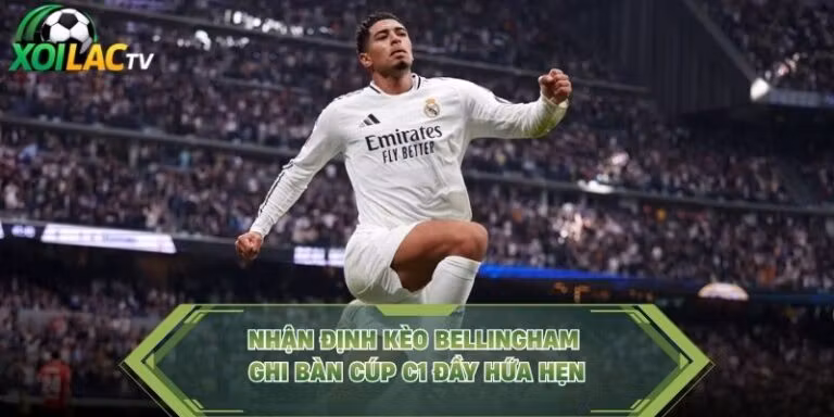 Nhận Định Kèo Bellingham Ghi Bàn Cúp C1 Đầy Hứa Hẹn